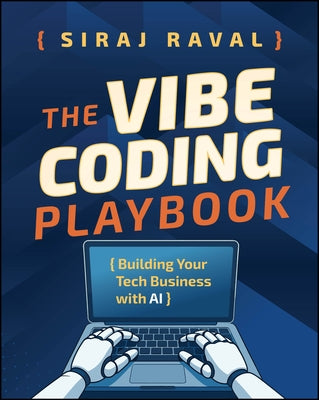 The Vibe Coding Playbook: Building Your Tech Business with AI by Raval, Siraj