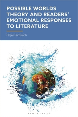 Possible Worlds Theory and Readers' Emotional Responses to Literature by Mansworth, Megan