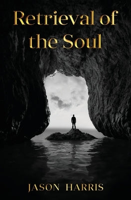 Retrieval of the Soul: Retrieval of the Soul by Harris, Jason