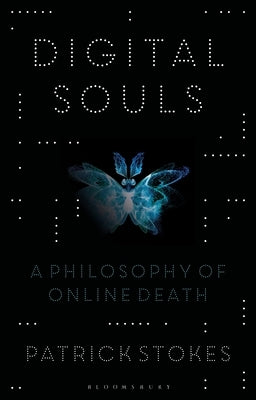 Digital Souls: A Philosophy of Online Death by Stokes, Patrick