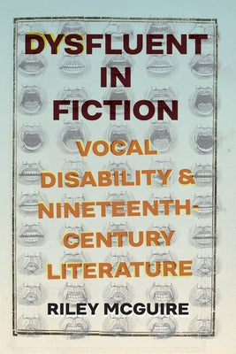 Dysfluent in Fiction: Vocal Disability and Nineteenth-Century Literature by McGuire, Riley
