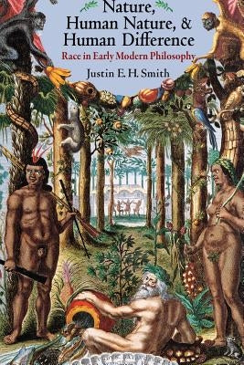 Nature, Human Nature, and Human Difference: Race in Early Modern Philosophy by Smith-Ruiu, Justin