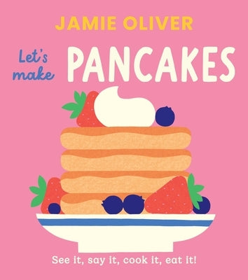 Let's Make Pancakes: See It, Say It, Cook It, Eat It! by Oliver, Jamie