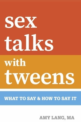 Sex Talks with Tweens: What to Say & How to Say It by Lang, Amy