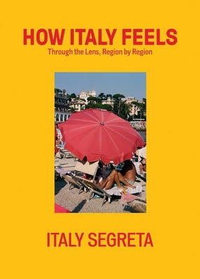 How Italy Feels: Through the Lens, Region by Region by Segreta, Italy
