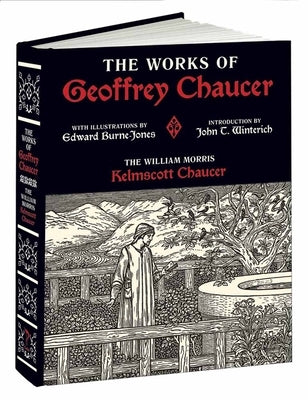 The Works of Geoffrey Chaucer: The William Morris Kelmscott Chaucer with Illustrations by Edward Burne-Jones by Chaucer, Geoffrey