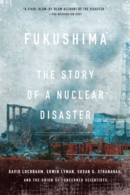 Fukushima: The Story of a Nuclear Disaster by Lochbaum, David