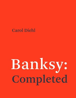 Banksy: Completed by Diehl, Carol