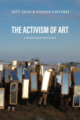 The Activism of Art: A Decentered Anthology by Duncombe, Stephen