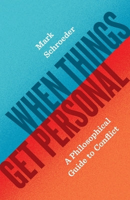 When Things Get Personal: A Philosophical Guide to Conflict by Schroeder, Mark