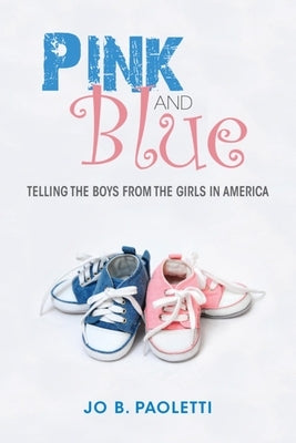 Pink and Blue: Telling the Boys from the Girls in America by Paoletti, Jo B.