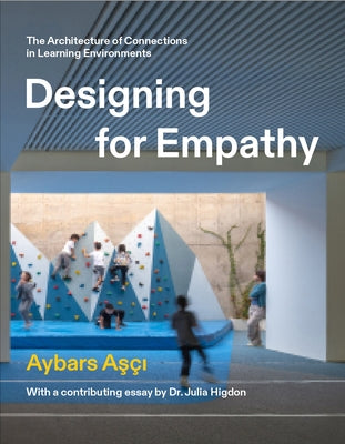 Designing for Empathy: The Architecture of Connections in Learning Environments by A&#351;?&#305;, Aybars