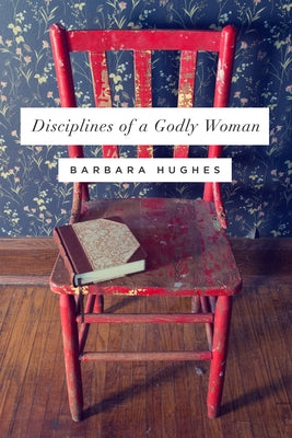 Disciplines of a Godly Woman by Hughes, Barbara