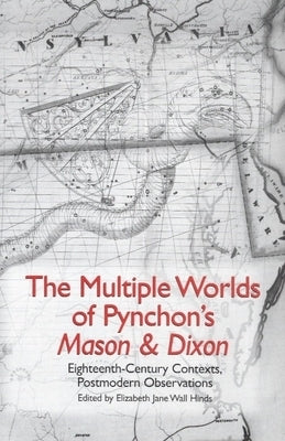 The Multiple Worlds of Pynchon's Mason & Dixon: Eighteenth-Century Contexts, Postmodern Observations by Hinds, Elizabeth Jane Wall