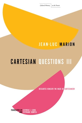 Cartesian Questions III: Descartes Beneath the Mask of Cartesianism by Marion, Jean-Luc