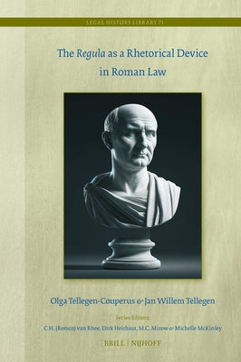 The Regula as a Rhetorical Device in Roman Law by Tellegen-Couperus, Olga