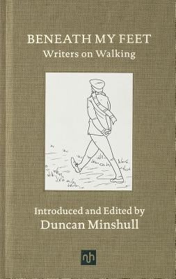 Beneath My Feet: Writers on Walking by Minshull, Duncan