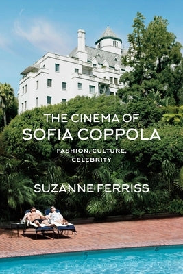 The Cinema of Sofia Coppola: Fashion, Culture, Celebrity by Ferriss, Suzanne