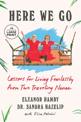 Here We Go: Lessons for Living Fearlessly from Two Traveling Nanas by Hamby, Eleanor