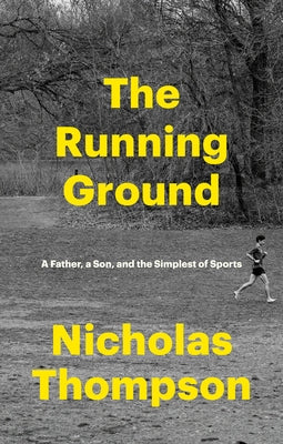 The Running Ground: A Father, a Son, and the Simplest of Sports by Thompson, Nicholas