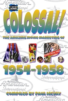 It Came From Hollywood: Colossal! AIP 1954-1958 by McVay, Paul