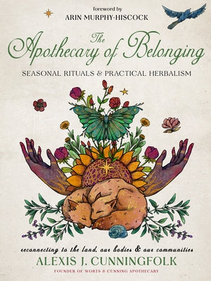 The Apothecary of Belonging: Seasonal Rituals and Practical Herbalism by Cunningfolk, Alexis J.