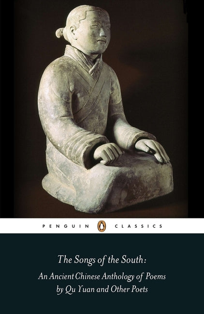 The Songs of the South: An Anthology of Ancient Chinese Poems by Qu Yuan and Other Poets by Yuan, Qu