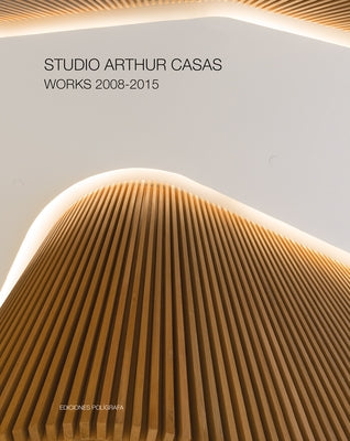 Studio Arthur Casas: Works 2008-2015 by Jodidio, Philip