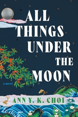 All Things Under the Moon by Choi, Ann Y. K.