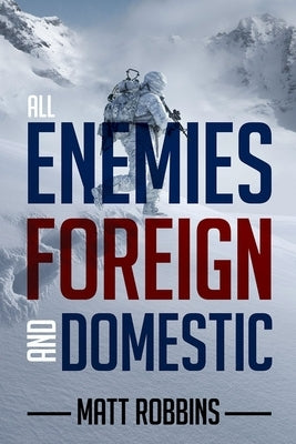 All Enemies Foreign and Domestic by Robbins, Matt