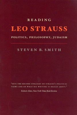 Reading Leo Strauss: Politics, Philosophy, Judaism by Smith, Steven B.