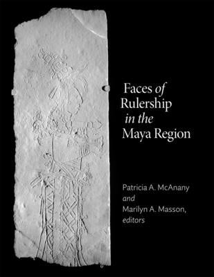 Faces of Rulership in the Maya Region by McAnany, Patricia A.