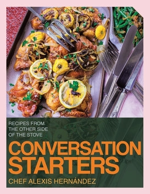 Conversation Starters: Recipes from the Other Side of the Stove by Hern?ndez, Chef Alexis