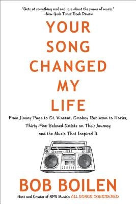 Your Song Changed My Life: From Jimmy Page to St. Vincent, Smokey Robinson to Hozier, Thirty-Five Beloved Artists on Their Journey and the Music by Boilen, Bob