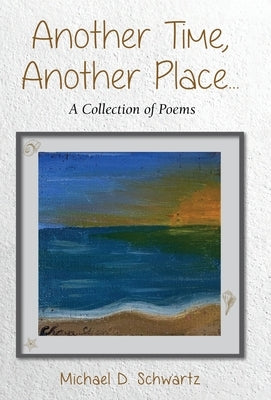 Another Time, Another Place ....: A Collection of Poems by Schwartz, Michael D.