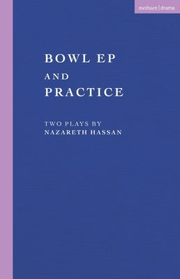 Bowl Ep and Practice: Two Plays by Nazareth Hassan by Hassan, Nazareth