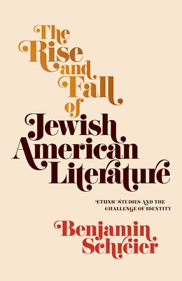 The Rise and Fall of Jewish American Literature: Ethnic Studies and the Challenge of Identity by Schreier, Benjamin