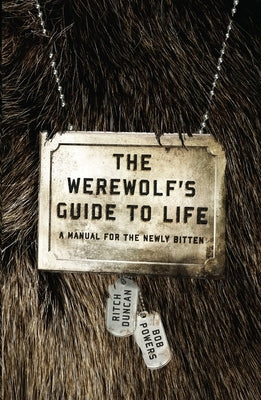 The Werewolf's Guide to Life: A Manual for the Newly Bitten by Duncan, Ritch