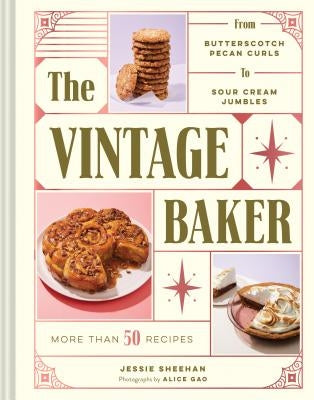 The Vintage Baker: More Than 50 Recipes from Butterscotch Pecan Curls to Sour Cream Jumbles by Sheehan, Jessie