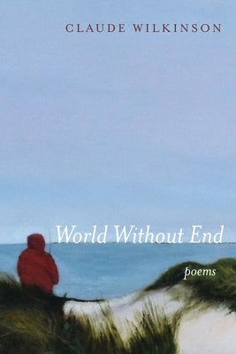 World Without End: Poems by Wilkinson, Claude