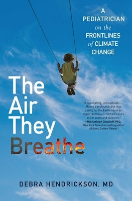The Air They Breathe: A Pediatrician on the Frontlines of Climate Change by Hendrickson, Debra