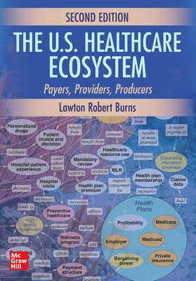 The U.S. Healthcare Ecosystem: Payers, Providers, Producers, Second Edition by Burns, Lawton R.