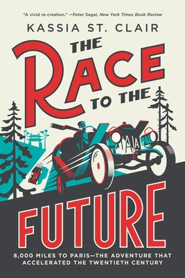 The Race to the Future: 8,000 Miles to Paris - The Adventure That Accelerated the Twentieth Century by St Clair, Kassia