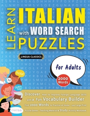 LEARN ITALIAN WITH WORD SEARCH PUZZLES FOR ADULTS - Discover How to Improve Foreign Language Skills with a Fun Vocabulary Builder. Find 2000 Words to by Lingua Classics