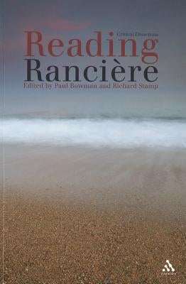 Reading Ranciere: Critical Dissensus by Bowman, Paul