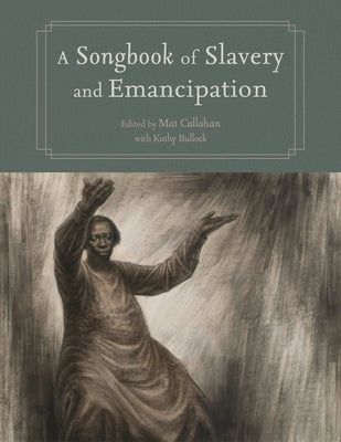 Songbook of Slavery and Emancipation by Callahan, Mat