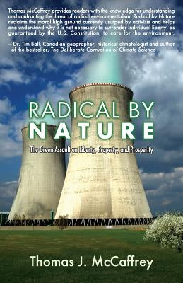 Radical by Nature: The Green Assault on Liberty, Property, and Prosperity by McCaffrey, Thomas J.