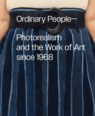 Ordinary People: Photorealism and the Work of Art Since 1968 by Katz, Anna