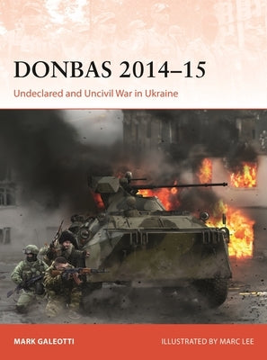 Donbas 2014-15: Undeclared and Uncivil War in Ukraine by Galeotti, Mark