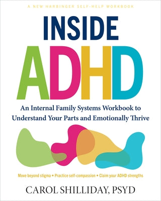 Inside ADHD: An Internal Family Systems Workbook to Understand Your Parts and Emotionally Thrive by Shilliday, Carol